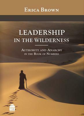 Leadership in the Wilderness: Authority and Anarchy in the Book of Numbers by Erica Brown