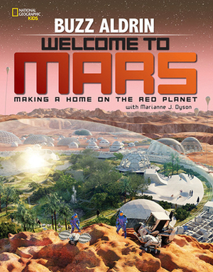 Welcome to Mars: Making a Home on the Red Planet by Marianne Dyson, Buzz Aldrin