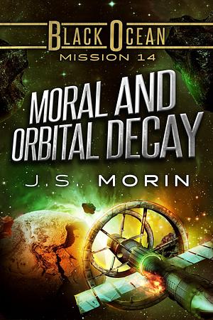 Moral and Orbital Decay: Mission 14 by J.S. Morin, J.S. Morin