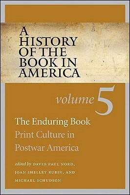 A History of the Book in America: Volume 5: The Enduring Book: Print Culture in Postwar America by Joan Shelley Rubin, David Paul Nord, Michael Schudson, David D. Hall