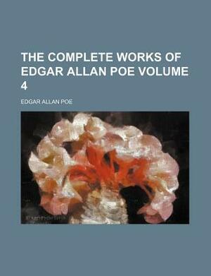 The Complete Works of Edgar Allan Poe Volume 4 by Edgar Allan Poe