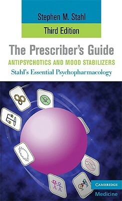 The Prescriber's Guide, Antipsychotics and Mood Stabilizers by Stephen M. Stahl