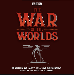 The War of the Worlds: BBC Radio 4 full-cast dramatisation by H.G. Wells