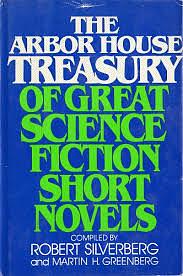 The Arbor House Treasury of Great Science Fiction Short Novels by Jack Vance, Katherine MacLean, A. Bertram Chandler, Cordwainer Smith, Theodore Sturgeon, James Blish, John Varley, Isaac Asimov, Robert Silverberg, Wyman Guin, Samuel R. Delany, Damon Knight, Arthur C. Clarke, Charles V. de Vet, Martin H. Greenberg, Robert A. Heinlein, James Tiptree Jr.