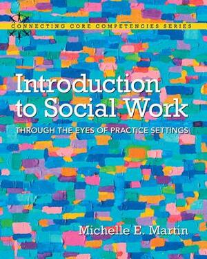 Introduction to Social Work: Through the Eyes of Practice Settings with Enhanced Pearson Etext -- Access Card Package by Michelle Martin