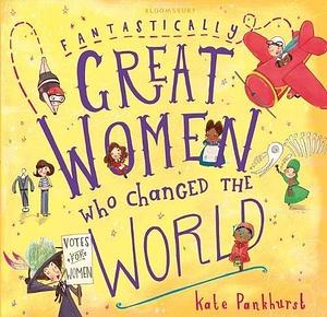 Fantastically Great Women Who Changed Wo by Kate Pankhurst, Kate Pankhurst