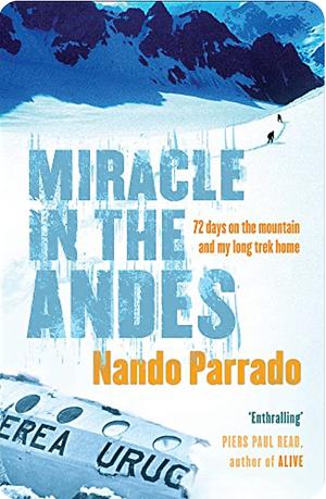 Miracle in the Andes: 72 Days on the Mountain and My Long Trek Home by Vince Rause, Nando Parrado