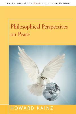 Philosophical Perspectives on Peace by Howard P. Kainz