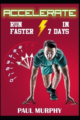 Accelerate: Run Faster in 7 Days by Paul Murphy