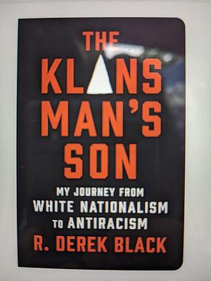 The Klansman's Son: My Journey from White Nationalism to Antiracism; a Memoir by R. Derek Black