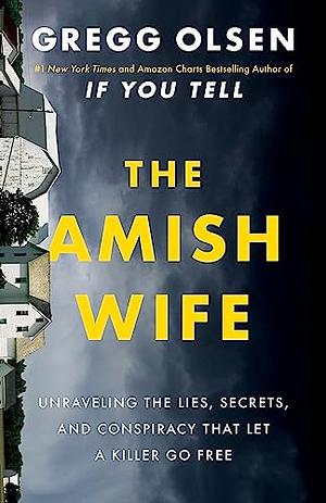 The Amish Wife: Unraveling the Lies, Secrets, and Conspiracy That Let a Killer Go Free by Gregg Olsen