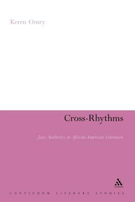 Cross-Rhythms: Jazz Aesthetics in African-American Literature by Keren Omry