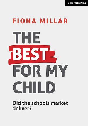 The Best for My Child: Did the Schools Market Deliver? by Fiona Millar