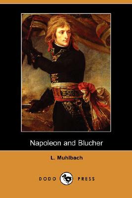 Napoleon and Blucher (Dodo Press) by L. Muhlbach