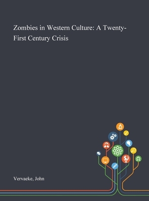 Zombies in Western Culture: A Twenty-First Century Crisis by John Vervaeke