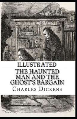 The Haunted Man and the Ghost's Bargain Illustrated by Charles Dickens