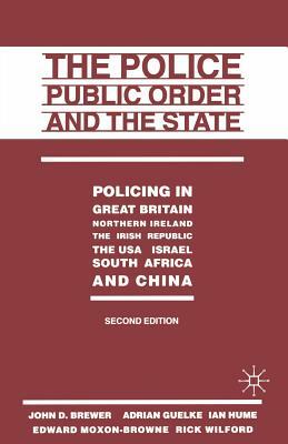 The Police, Public Order and the State: Policing in Great Britain, Northern Ireland, the Irish Republic, the Usa, Israel, South Africa and China by Rick Wilford, John D. Brewer, Adrian Guelke