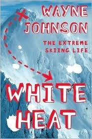 White Heat: The Extreme Skiing Life by Wayne Johnson