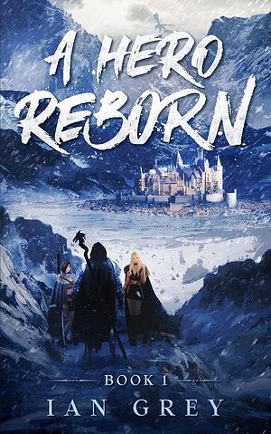 A Hero Reborn : A LitRPG Adventure by Ian Grey