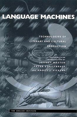 Language Machines: Technologies of Literary and Cultural Production by Jeffrey Masten