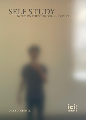 Self Study: Notes on the Schizoid Condition by David Kishik