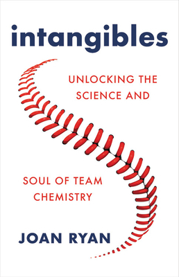 Intangibles: Unlocking The Science and Soul of Team Chemistry by Joan Ryan