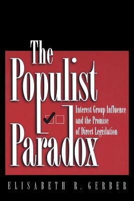 The Populist Paradox: Interest Group Influence and the Promise of Direct Legislation by Elisabeth R. Gerber