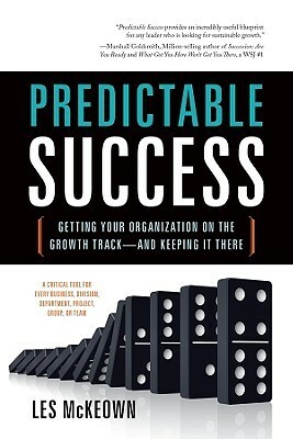 Predictable Success: Getting Your Organization on the Growth Track--And Keeping It There by Les McKeown