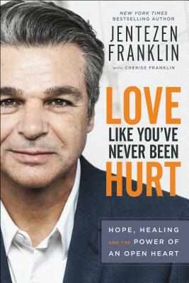 Love Like You've Never Been Hurt: Hope, Healing and the Power of an Open Heart by Jentezen Franklin, Cherise Franklin