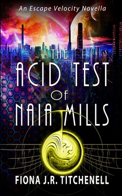 The Acid Test of Naia Mills by Fiona J. R. Titchenell