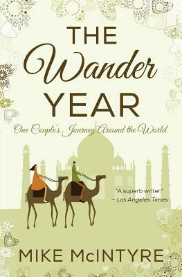 The Wander Year: One Couple's Journey Around the World by Mike McIntyre