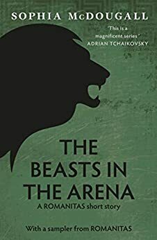 The Beasts In The Arena: A short story and sampler from Romanitas by Sophia McDougall