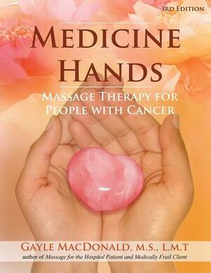 Medicine Hands: Massage Therapy for People with Cancer by Gayle MacDonald