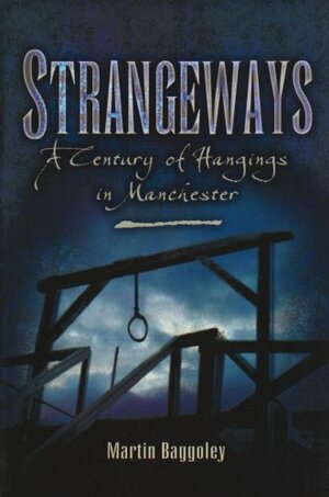 Strangeways: A Century Of Hangings In Manchester by Martin Baggoley