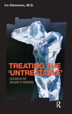 Treating the 'untreatable': Healing in the Realms of Madness by Ira Steinman