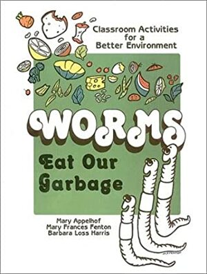 Worms Eat Our Garbage: Classroom Activities for a Better Environment by Mary Appelhof, Mary Frances Fenton, Barbara Loss Harris