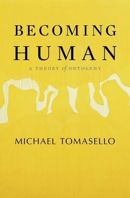 Becoming Human: A Theory of Ontogeny by Michael Tomasello