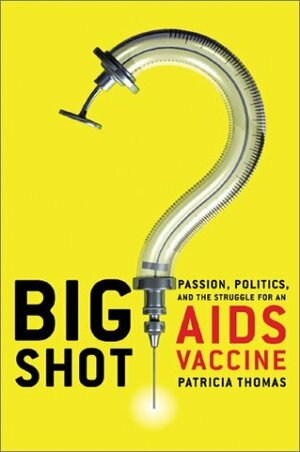 Big Shot: Passion, Politics, and the Struggle for an AIDS Vaccine by Patricia Thomas