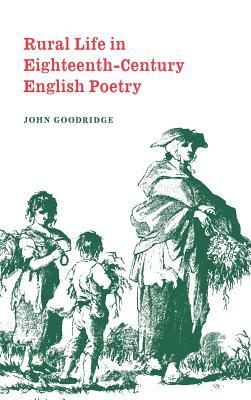 Rural Life in Eighteenth-Century English Poetry by John Goodridge
