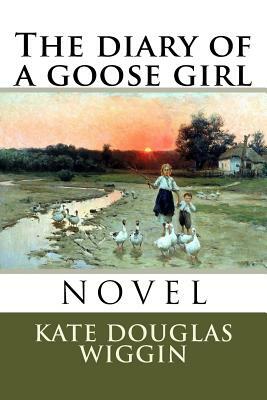 The Diary of a Goose Girl by Kate Douglas Wiggin