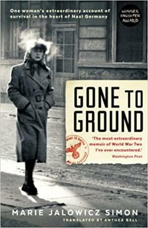 Gone to Ground: One woman's extraordinary account of survival in the heart of Nazi Germany by Anthea Bell, Marie Jalowicz Simon, Hermann Simon, Irene Stratenwerth, Isabella Amico di Meane