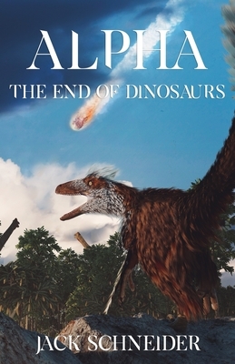 Alpha: The End of the Dinosaurs by Jack Schneider