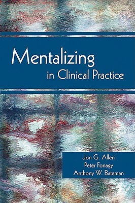 Mentalizing in Clinical Practice by Jon G. Allen
