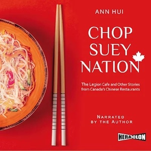 Chop Suey Nation: The Legion Cafe and Other Stories from Canada's Chinese Restaurants by Ann Hui