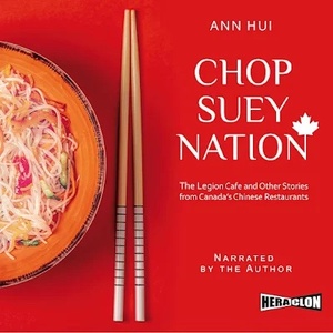 Chop Suey Nation: The Legion Cafe and Other Stories from Canada's Chinese Restaurants by Ann Hui