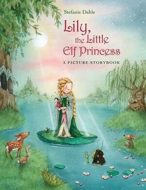 Lily, the Little Elf Princess by Stefanie Dahle