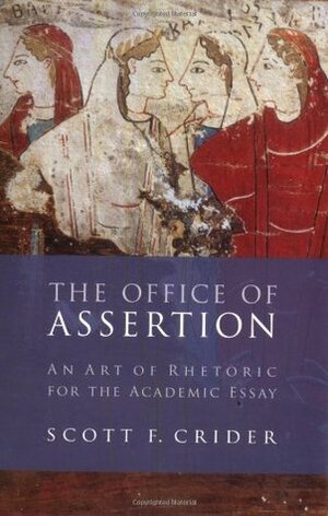 Office Of Assertion: An Art of Rhetoric for the Academic Essay by Scott F. Crider