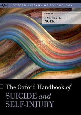 The Oxford Handbook of Suicide and Self-Injury by Matthew K. Nock