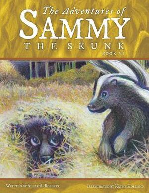 The Adventures of Sammy the Skunk: Book Six by Adele A. Roberts