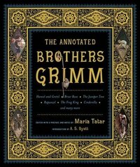 The Annotated Brothers Grimm by Jacob Grimm, Maria Tatar, Wilhelm Grimm